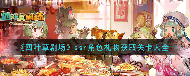 《四叶草剧场》ssr角色礼物获取关卡大全