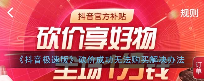 《抖音极速版》砍价成功无法购买解决办法