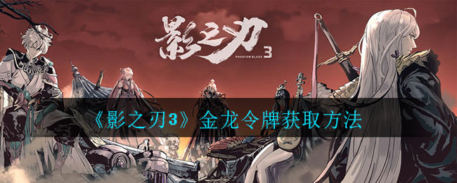 《﻿影之刃3》金龙令牌获取方法