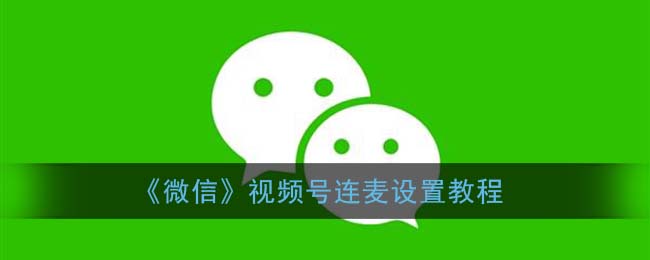 《微信》视频号连麦设置教程