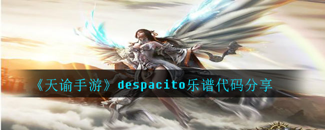 《天谕手游》despacito乐谱代码分享