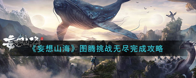 《妄想山海》图腾挑战无尽完成攻略