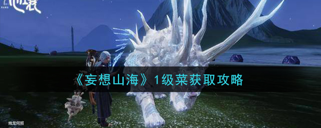 《妄想山海》1级菜获取攻略