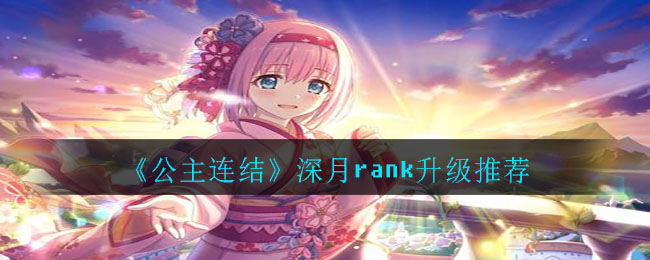 《公主连结》深月rank升级推荐