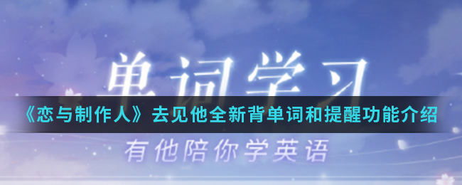 《恋与制作人》去见他全新背单词和提醒功能介绍