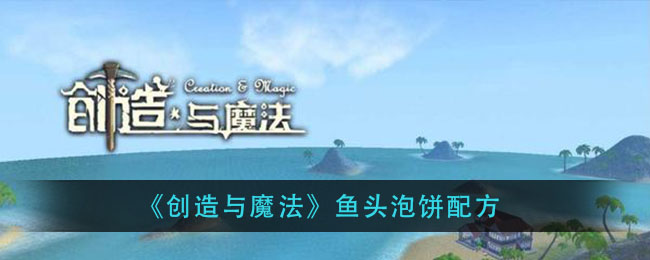 《创造与魔法》鱼头泡饼配方