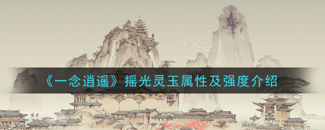《一念逍遥》摇光灵玉属性及强度介绍