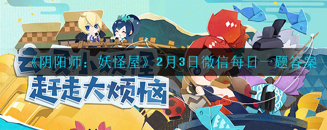 《阴阳师：妖怪屋》2月3日微信每日一题答案