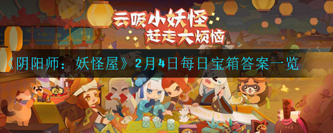 《阴阳师：妖怪屋》2月4日每日宝箱答案一览