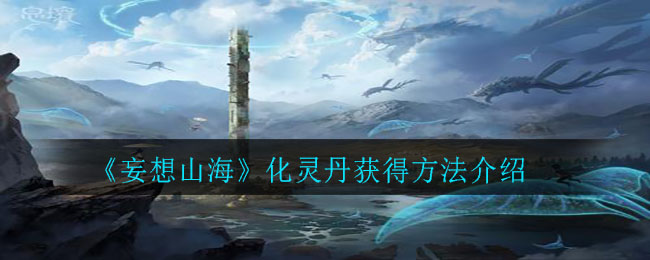 《妄想山海》化灵丹获得方法介绍