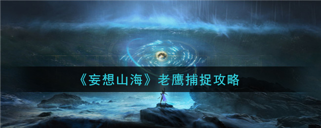 《妄想山海》老鹰捕捉攻略