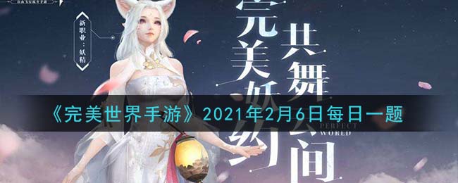 《完美世界手游》2021年2月6日每日一题