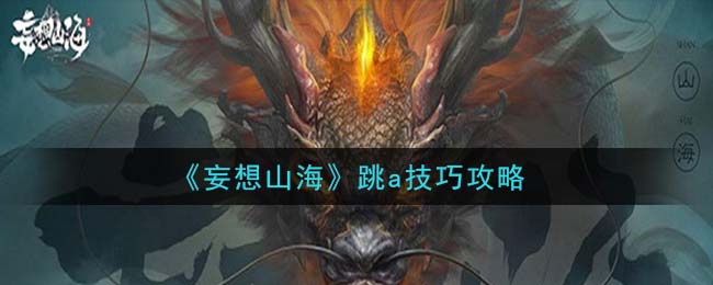 《妄想山海》跳a技巧攻略