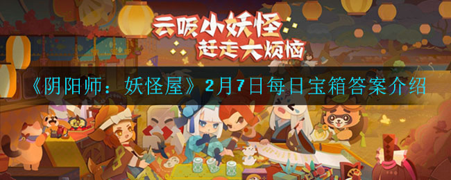 《阴阳师：妖怪屋》2月7日每日宝箱答案介绍