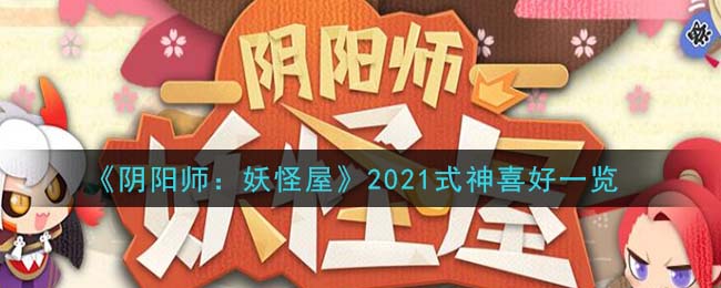 《阴阳师：妖怪屋》2021式神喜好一览