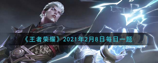 《王者荣耀》2021年2月8日每日一题答案