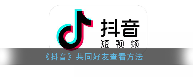 《抖音》共同好友查看方法