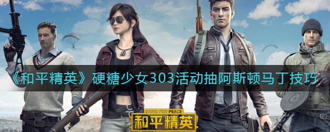 《和平精英》硬糖少女303活动抽阿斯顿马丁技巧