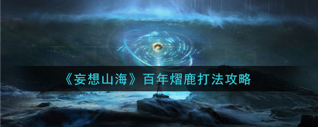 《妄想山海》百年熠鹿打法攻略