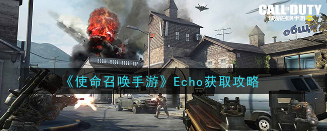 《使命召唤手游》Echo获取攻略