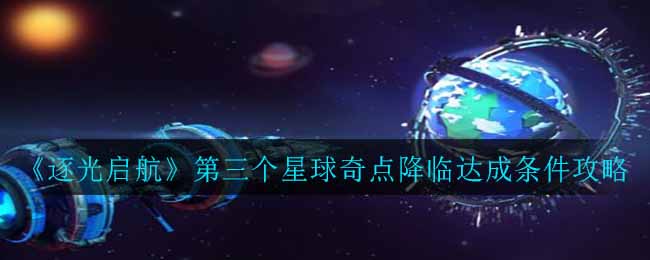 《逐光启航》第三个星球奇点降临达成条件攻略