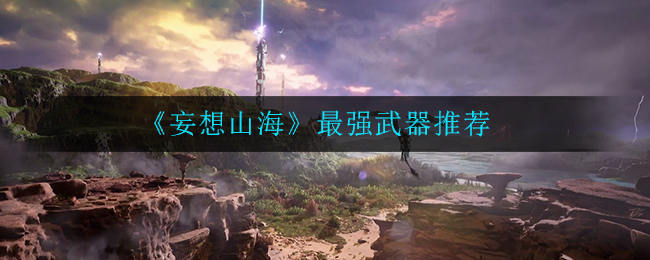 探寻山海传说中最霸道的武器