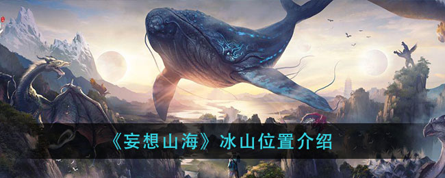 《妄想山海》冰山位置介绍