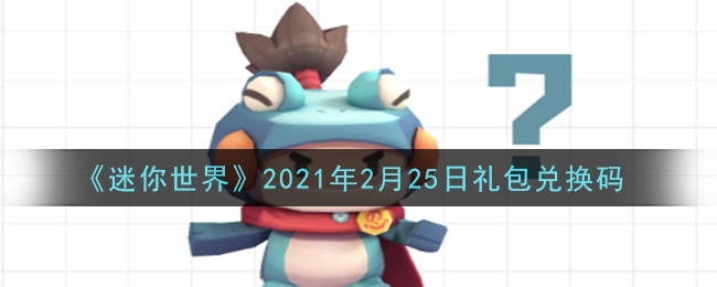 《迷你世界》2021年2月25日礼包兑换码