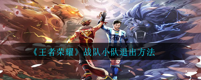 《王者荣耀》战队小队退出方法