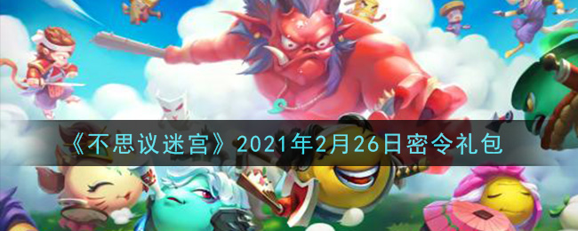 《不思议迷宫》2021年2月26日密令礼包