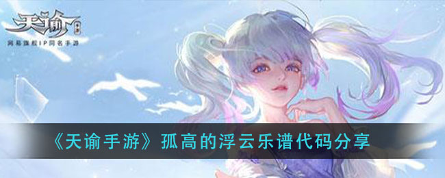 《天谕手游》孤高的浮云乐谱代码分享