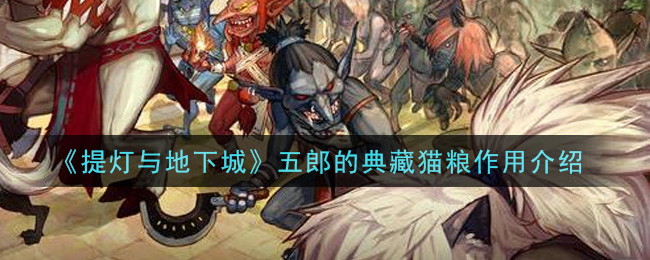 《提灯与地下城》五郎的典藏猫粮作用介绍