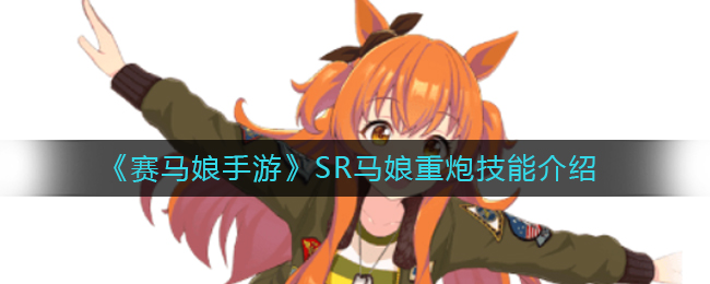 《赛马娘手游》SR马娘重炮技能介绍