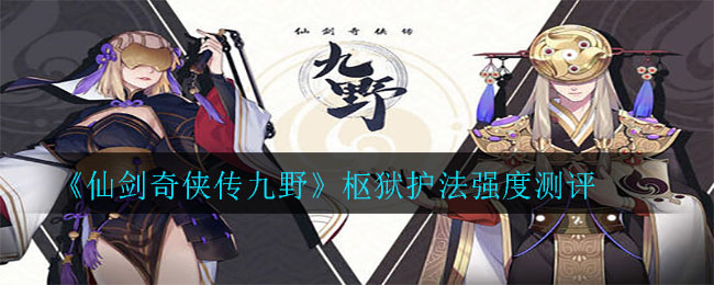 《仙剑奇侠传九野》枢狱护法强度测评