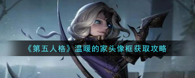 《第五人格》温暖的家头像框获取攻略