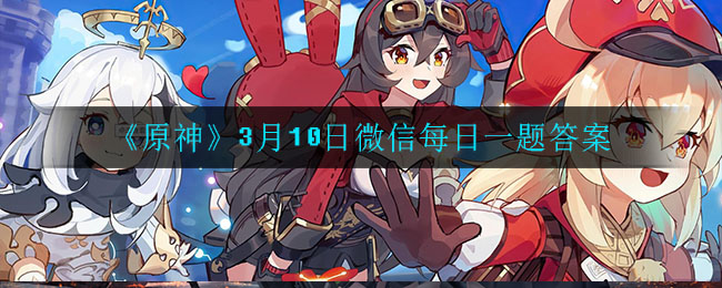 《原神》3月10日微信每日一题答案