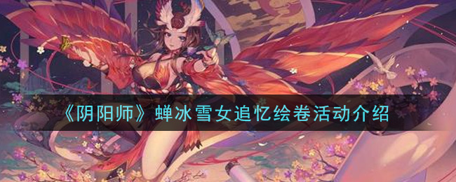 《阴阳师》蝉冰雪女追忆绘卷活动介绍