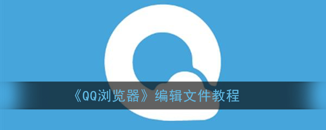 《QQ浏览器》编辑文件教程