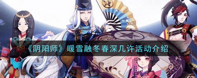 《阴阳师》暖雪融冬春深几许活动介绍