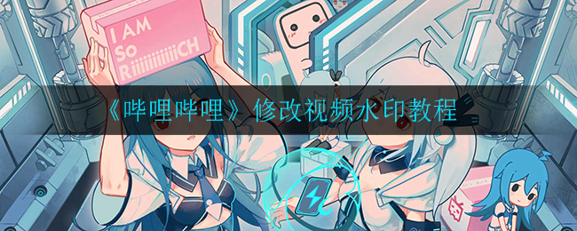 《哔哩哔哩》修改视频水印教程