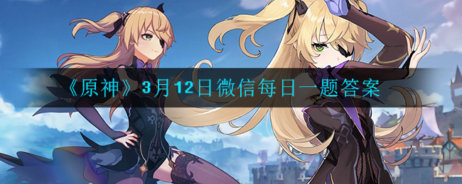 《原神》3月12日微信每日一题答案