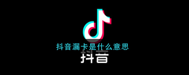 抖音漏卡是什么意思