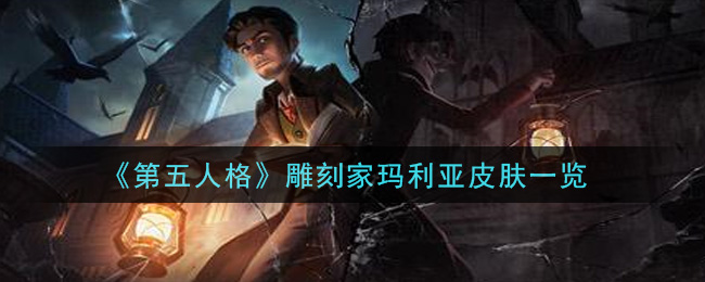 《第五人格》雕刻家玛利亚皮肤一览