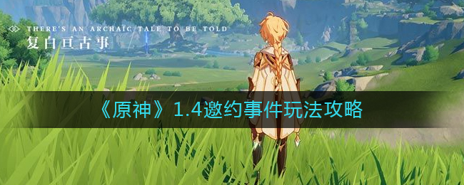 《原神》1.4邀约事件玩法攻略