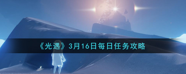 《光遇》3月16日每日任务攻略