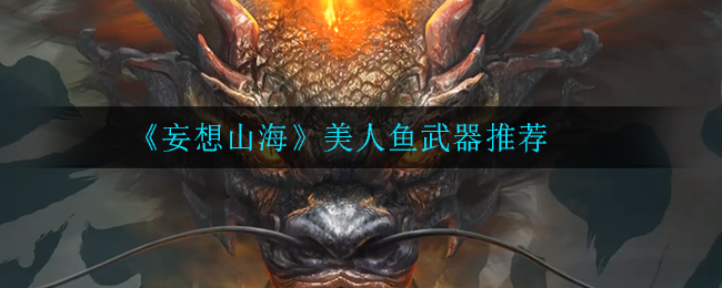 《妄想山海》美人鱼武器推荐