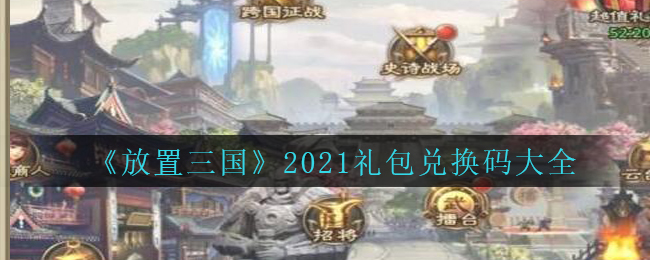 《放置三国》2021礼包兑换码大全