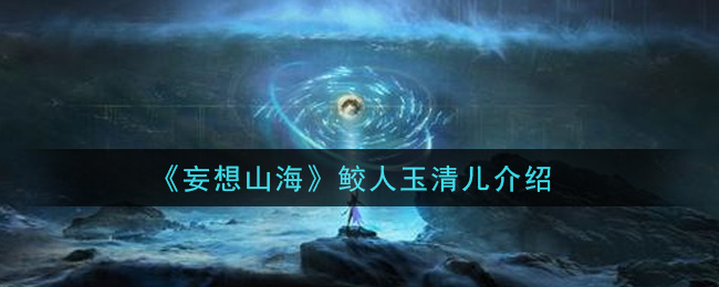 《妄想山海》鲛人玉清儿介绍