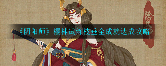 《阴阳师》樱林试炼枝垂全成就达成攻略