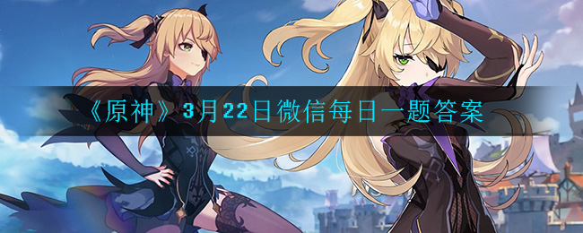 《原神》3月22日微信每日一题答案